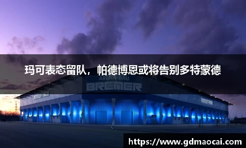 玛可表态留队，帕德博恩或将告别多特蒙德