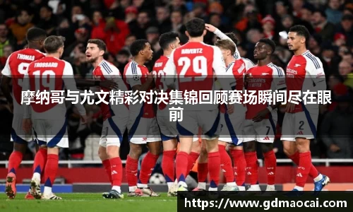 摩纳哥与尤文精彩对决集锦回顾赛场瞬间尽在眼前