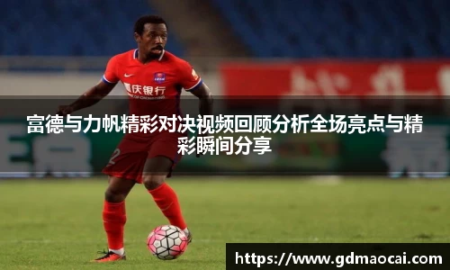 富德与力帆精彩对决视频回顾分析全场亮点与精彩瞬间分享