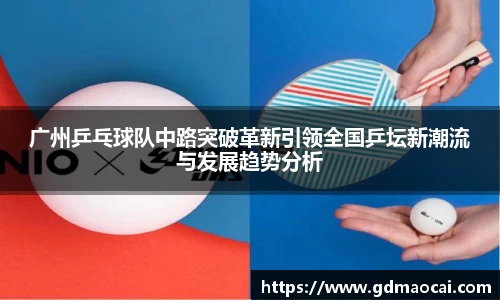 广州乒乓球队中路突破革新引领全国乒坛新潮流与发展趋势分析