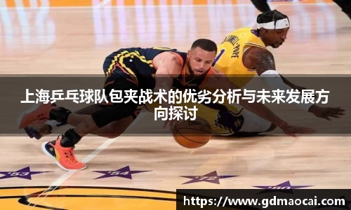 上海乒乓球队包夹战术的优劣分析与未来发展方向探讨